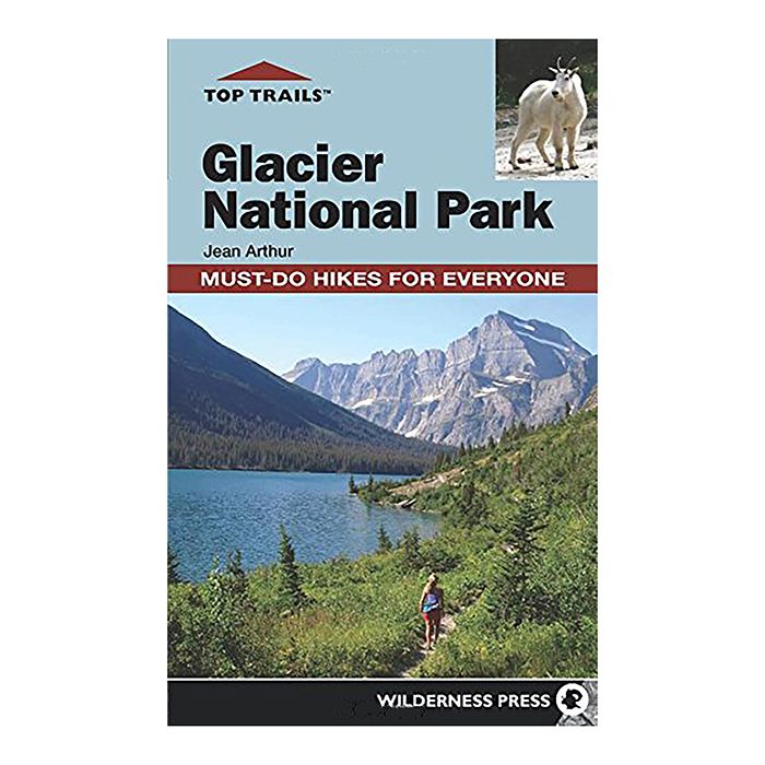 WILDERNESS PRESS TOP TRAILS GLACIER NATIONAL PARK: Must-Do Hikes for Everyone