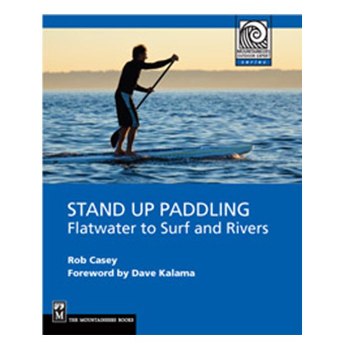 MOUNTAINEERS BOOKS STAND UP PADDLING: Flatwater To Surf And Rivers