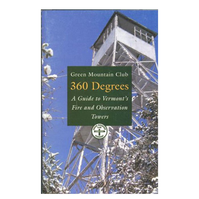 GREEN MOUNTAIN CLUB 360 DEGREES: A GUIDE TO VERMONT'S FIRE AND OBSERVATION TOWERS